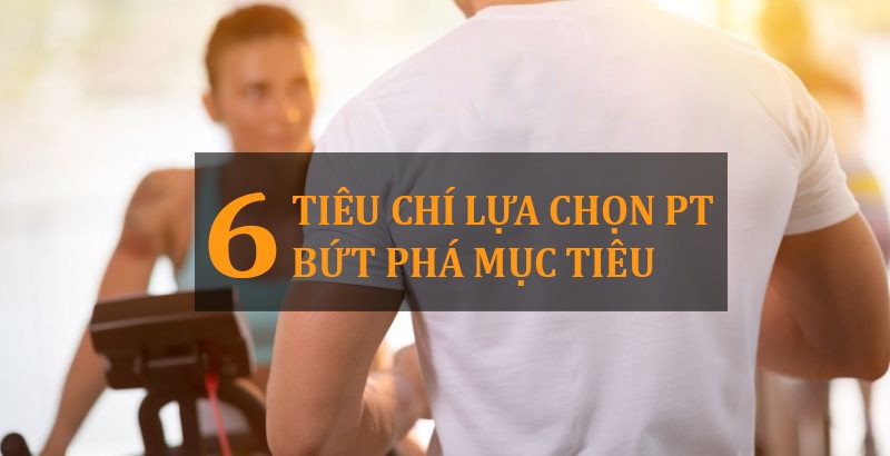 6+ Tiêu chí lựa chọn PT tập Gym