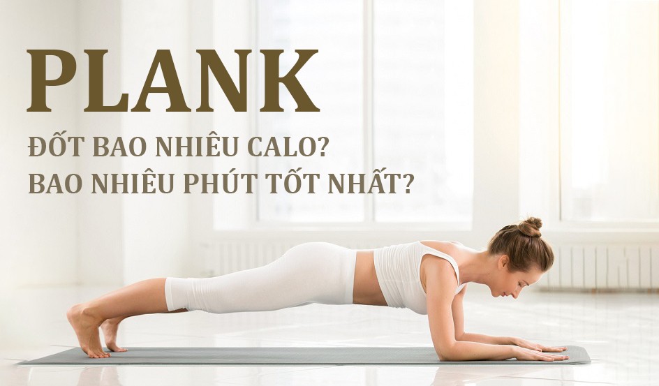 Plank đốt bao nhiêu calo? Plank bao nhiêu phút hiệu quả nhất?