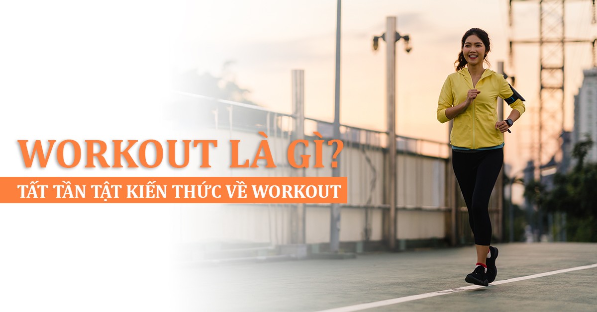 Workout là gì? Tất tần tật kiến thức về workout bạn nên biết