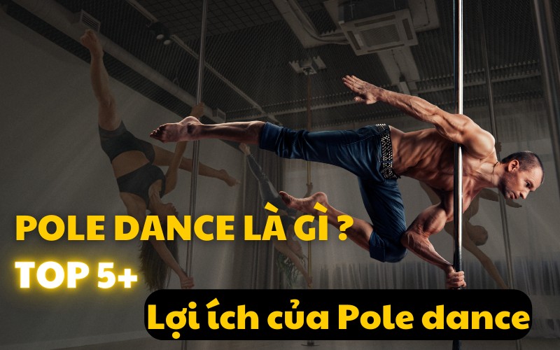 Pole dance là gì? TOP 5+ lợi ích của Pole dance