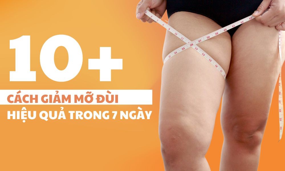 10+ Cách giảm mỡ đùi hiệu quả nhất, dáng thon trong 7 ngày