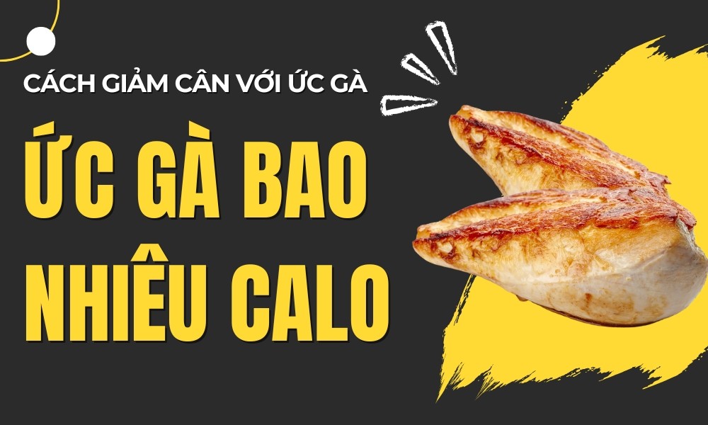 Ức gà bao nhiêu Calo? Cách giảm cân với ức gà hiệu quả