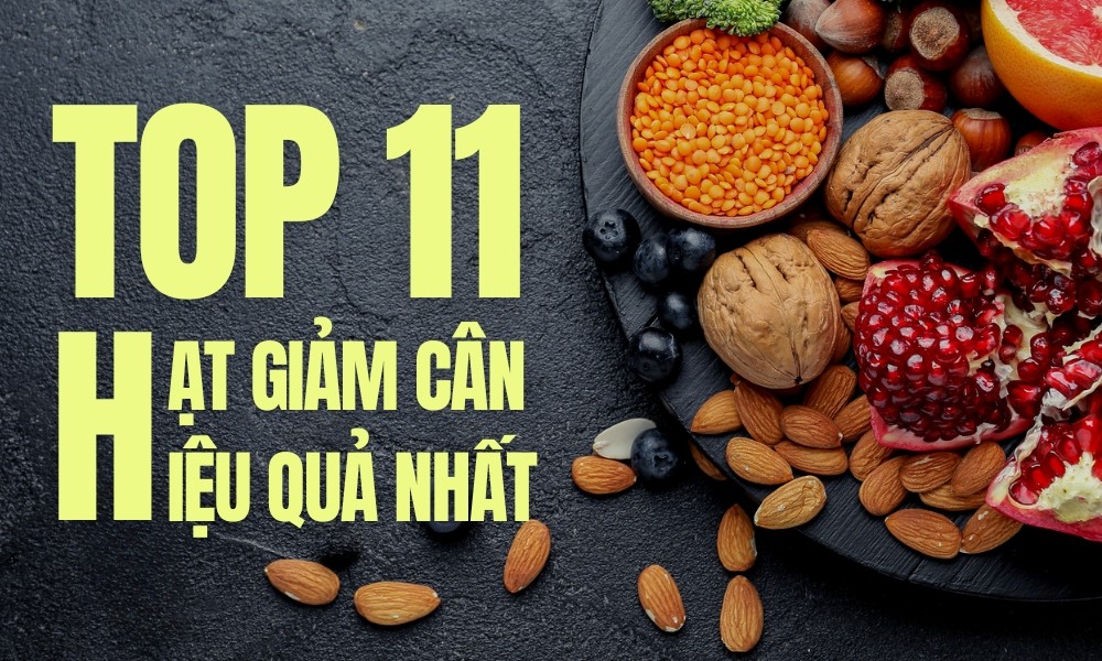 Top 11 loại hạt giảm cân mang lại hiệu quả rõ rệt nhất