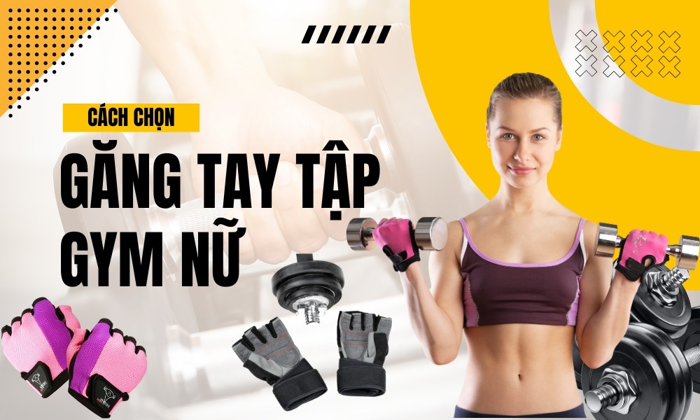 Cách chọn găng tay tập gym nữ & Top 10 thương hiệu
